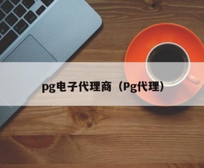 pg电子代理商（Pg代理）