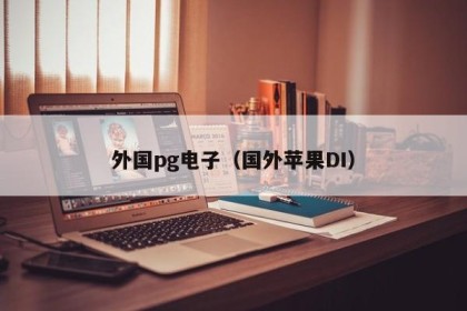 外国pg电子（国外苹果DI）