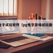pg电子试玩软件（pg电子游戏试玩器免费版）