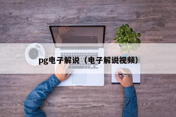 pg电子解说(电子解说视频)